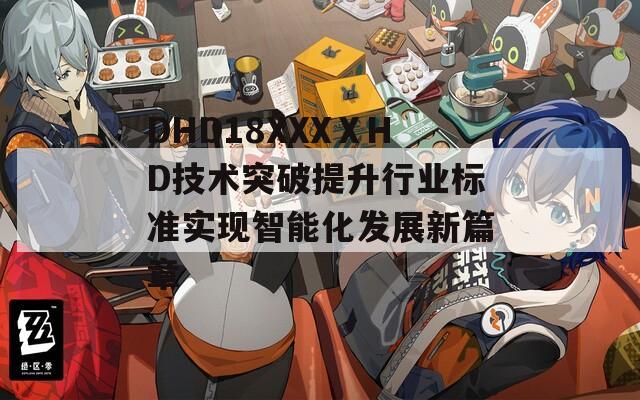 DHD18XXXⅩHD技术突破提升行业标准实现智能化发展新篇章