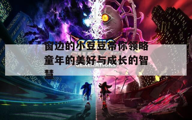 窗边的小豆豆带你领略童年的美好与成长的智慧