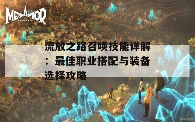流放之路召唤技能详解：最佳职业搭配与装备选择攻略