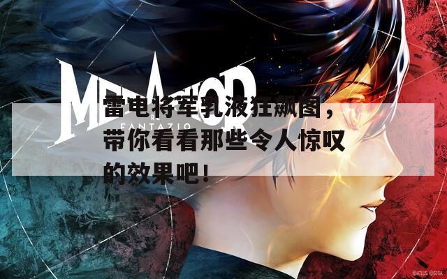 雷电将军乳液狂飙图，带你看看那些令人惊叹的效果吧！