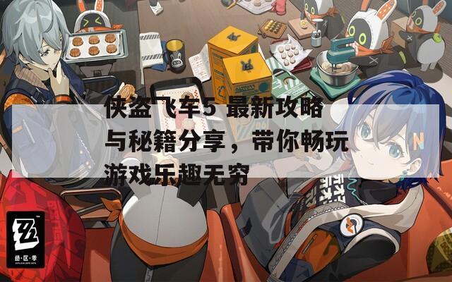 侠盗飞车5 最新攻略与秘籍分享，带你畅玩游戏乐趣无穷
