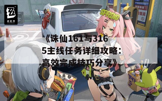 《诛仙161与3165主线任务详细攻略：高效完成技巧分享》