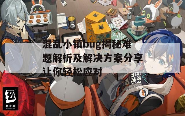 混乱小镇bug揭秘难题解析及解决方案分享让你轻松应对