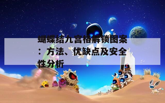 蝴蝶结九宫格解锁图案：方法、优缺点及安全性分析