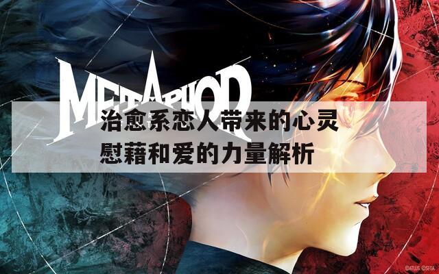 治愈系恋人带来的心灵慰藉和爱的力量解析