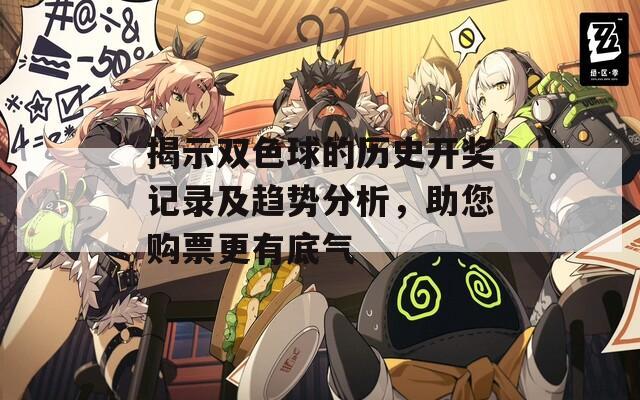 揭示双色球的历史开奖记录及趋势分析，助您购票更有底气