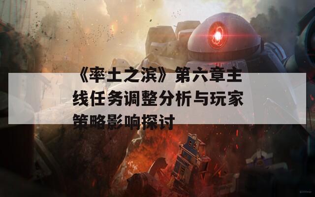《率土之滨》第六章主线任务调整分析与玩家策略影响探讨