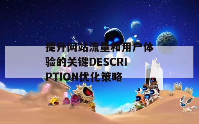 提升网站流量和用户体验的关键DESCRIPTION优化策略