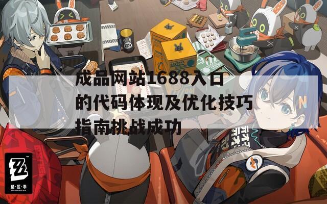 成品网站1688入口的代码体现及优化技巧指南挑战成功