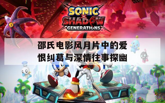 邵氏电影风月片中的爱恨纠葛与深情往事探幽