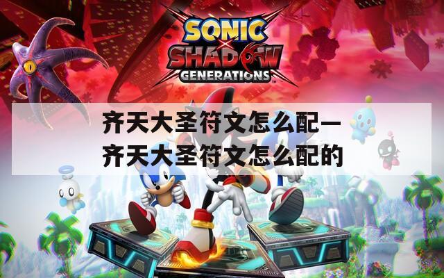 齐天大圣符文怎么配—齐天大圣符文怎么配的