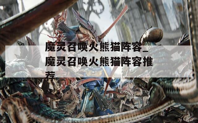 魔灵召唤火熊猫阵容_魔灵召唤火熊猫阵容推荐