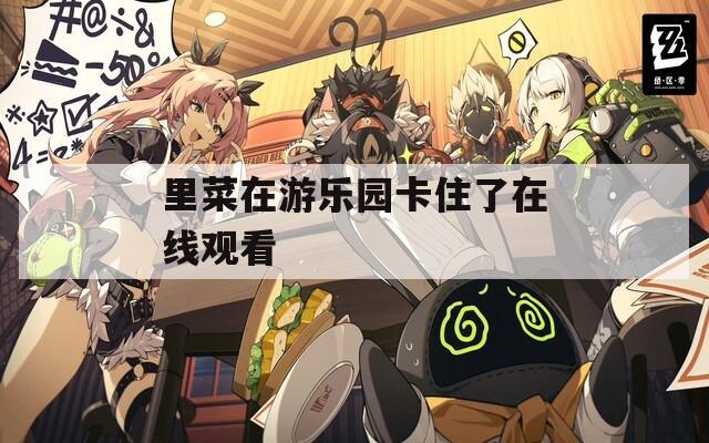 里菜在游乐园卡住了在线观看