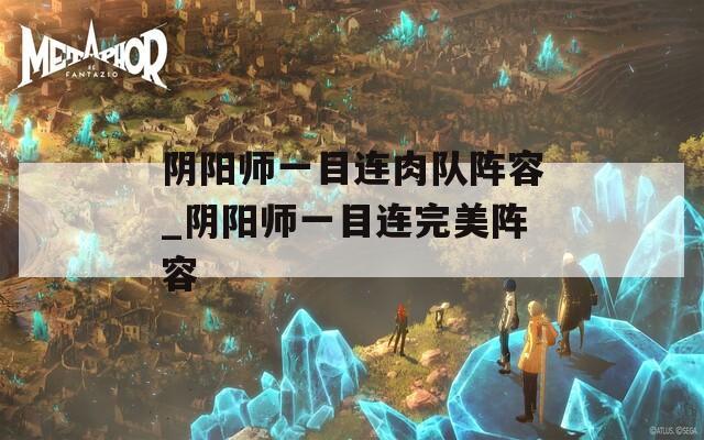阴阳师一目连肉队阵容_阴阳师一目连完美阵容
