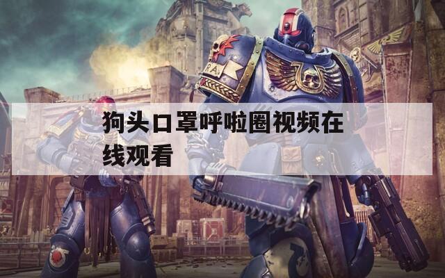 狗头口罩呼啦圈视频在线观看