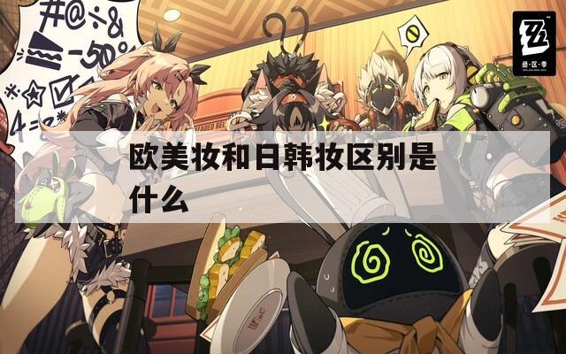 欧美妆和日韩妆区别是什么