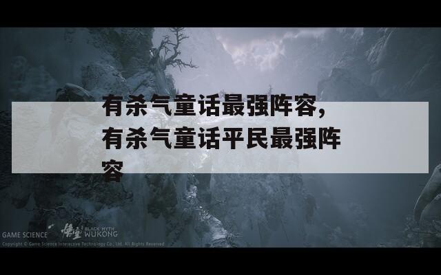 有杀气童话最强阵容,有杀气童话平民最强阵容