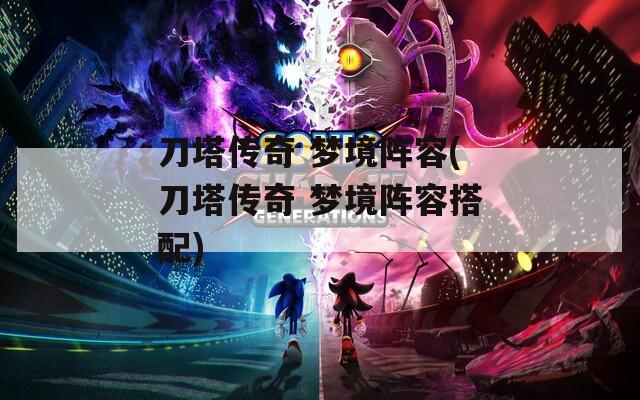 刀塔传奇 梦境阵容(刀塔传奇 梦境阵容搭配)