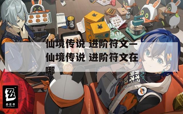 仙境传说 进阶符文—仙境传说 进阶符文在哪