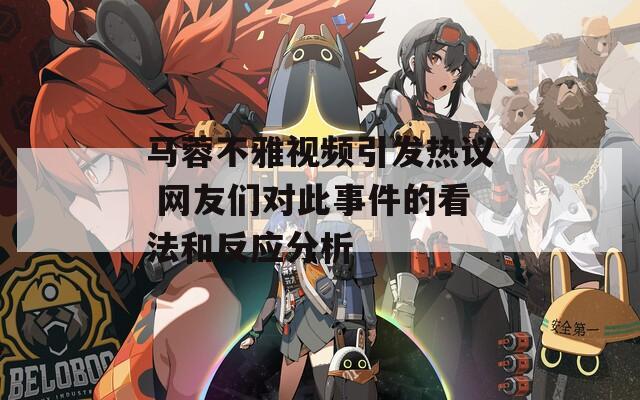 马蓉不雅视频引发热议 网友们对此事件的看法和反应分析