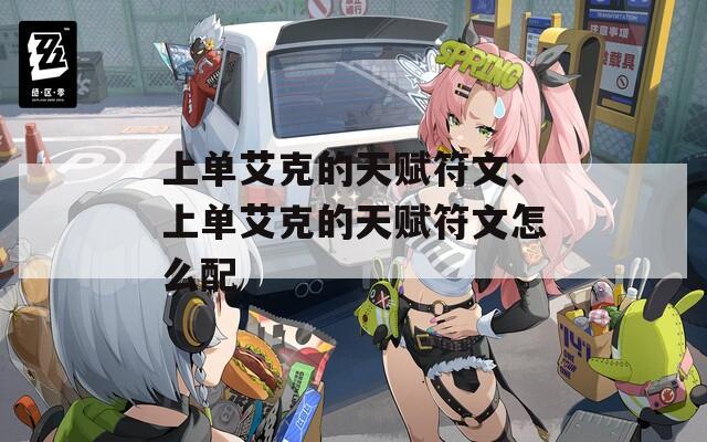 上单艾克的天赋符文、上单艾克的天赋符文怎么配