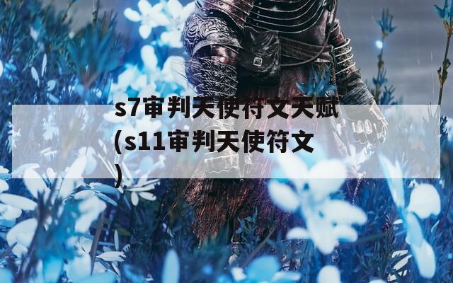 s7审判天使符文天赋(s11审判天使符文)