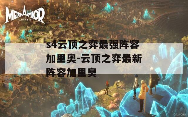 s4云顶之弈最强阵容加里奥-云顶之弈最新阵容加里奥