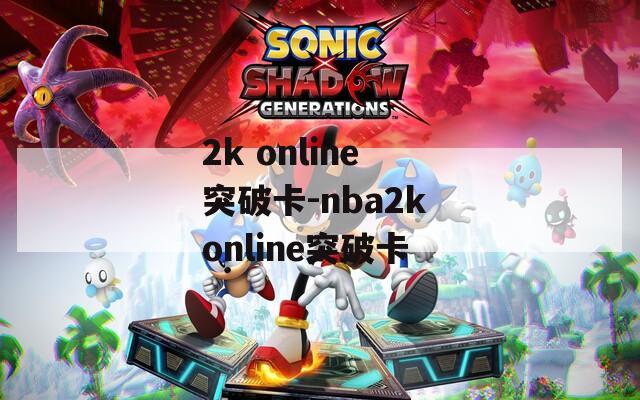 2k online 突破卡-nba2k online突破卡