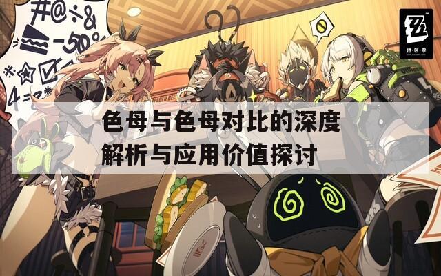 色母与色母对比的深度解析与应用价值探讨