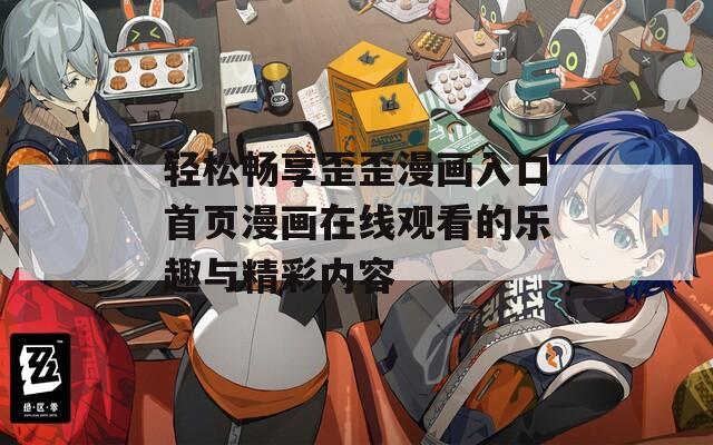 轻松畅享歪歪漫画入口首页漫画在线观看的乐趣与精彩内容