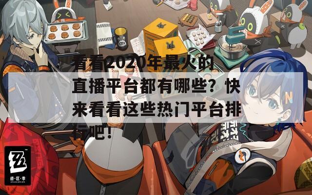 看看2020年最火的直播平台都有哪些？快来看看这些热门平台排行吧！
