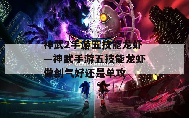 神武2手游五技能龙虾—神武手游五技能龙虾做剑气好还是单攻