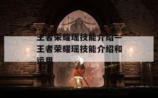 王者荣耀瑶技能介绍—王者荣耀瑶技能介绍和运用