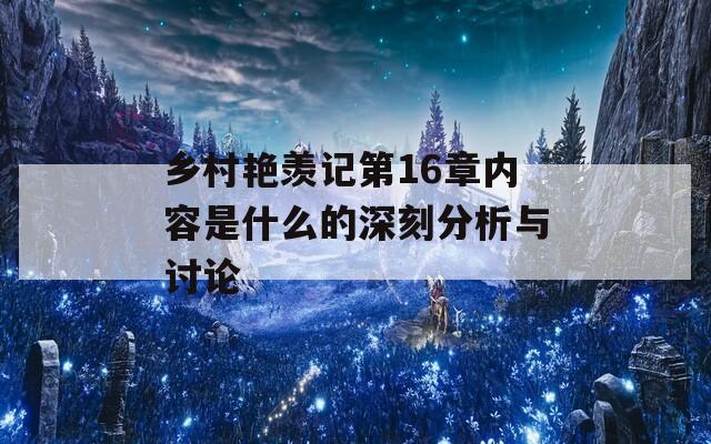 乡村艳羡记第16章内容是什么的深刻分析与讨论