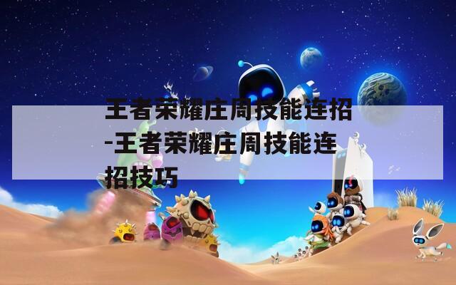 王者荣耀庄周技能连招-王者荣耀庄周技能连招技巧