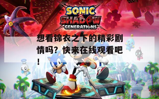 想看锦衣之下的精彩剧情吗？快来在线观看吧！