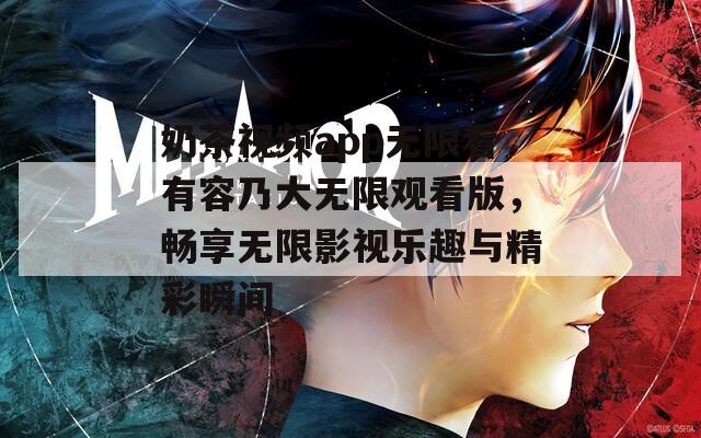 奶茶视频app无限看有容乃大无限观看版，畅享无限影视乐趣与精彩瞬间