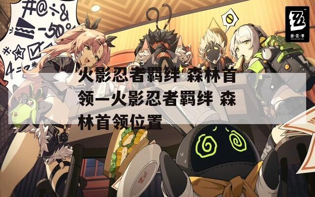 火影忍者羁绊 森林首领—火影忍者羁绊 森林首领位置