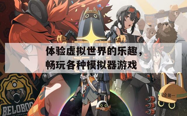 体验虚拟世界的乐趣，畅玩各种模拟器游戏