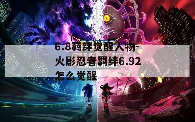 6.8羁绊觉醒人物-火影忍者羁绊6.92怎么觉醒