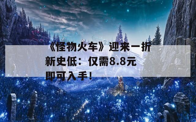 《怪物火车》迎来一折新史低：仅需8.8元即可入手！