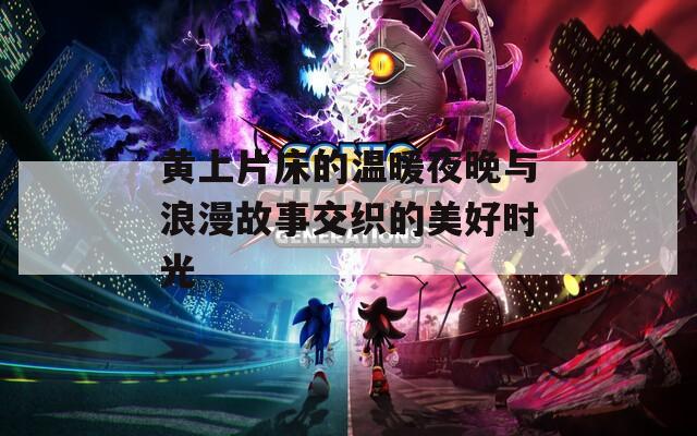 黄上片床的温暖夜晚与浪漫故事交织的美好时光