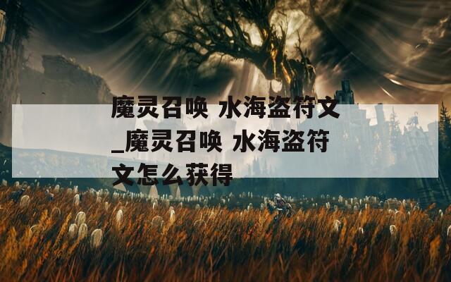 魔灵召唤 水海盗符文_魔灵召唤 水海盗符文怎么获得